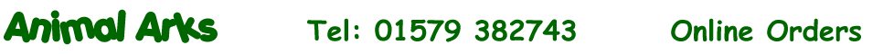 Animal Arks Tel:01579 382743 Mob: 07773 795307  Online Orders
